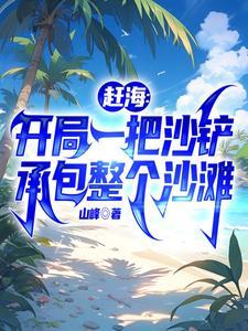 赶海开局一把沙铲承包整个沙滩TⅹT 赶海开局一把沙铲承包整个沙滩TⅹT