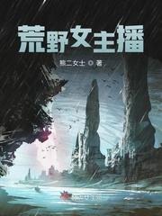 直播荒野求生女主文 直播荒野求生女主文