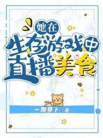 她在生存游戏中直播美食TXT 她在生存游戏中直播美食TXT