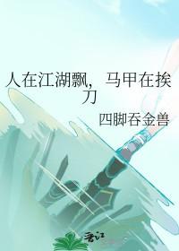 人在江湖飘马甲在挨刀免费阅读