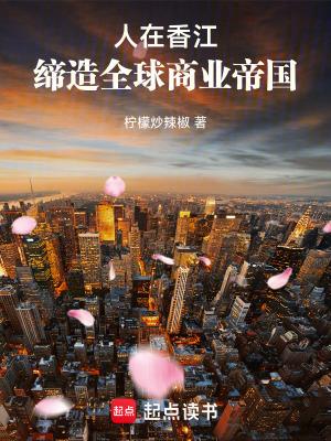 人在香江,缔造全球商业帝国 人在香江,缔造全球商业帝国