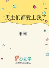 男主们都爱上我了 男主们都爱上我了