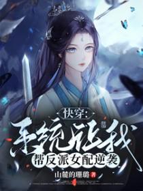 快穿:系统让我帮反派女配逆袭 快穿:系统让我帮反派女配逆袭