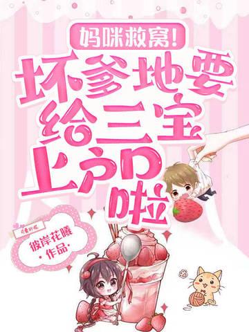 妈咪救窝！坏爹地要给三宝上户口啦