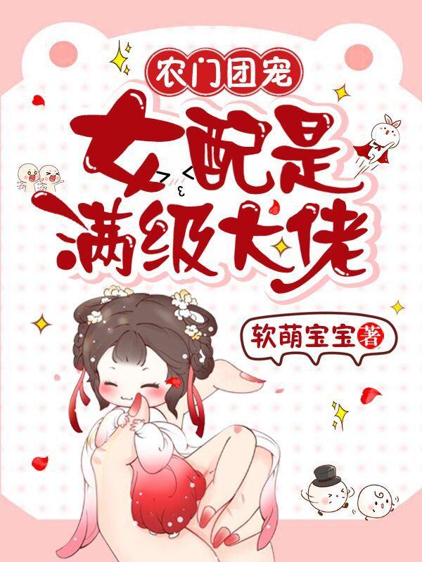 农门团宠:女配是满级大佬 农门团宠:女配是满级大佬