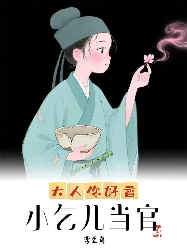 小乞儿当官:大人你好香 小乞儿当官:大人你好香