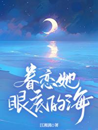 眷恋她眼底的海 眷恋她眼底的海
